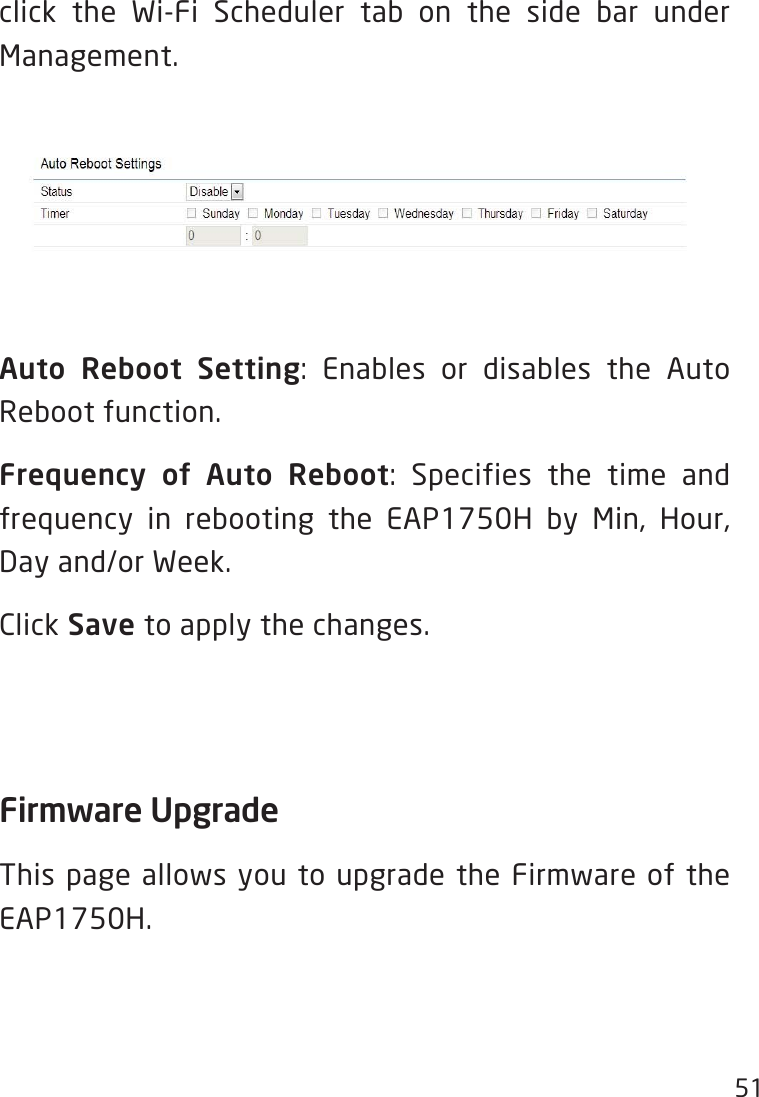 51click the Wi-Fi Scheduler tab on the side bar under Management.Auto Reboot Setting: Enables or disables the AutoReboot function.Frequency  of  Auto  Reboot: Specifies the time andfrequency in rebooting the EAP1750H by Min, Hour, Day and/or Week. Click Save to apply the changes.Firmware UpgradeThis page allows you to upgrade the Firmware of the EAP1750H.
