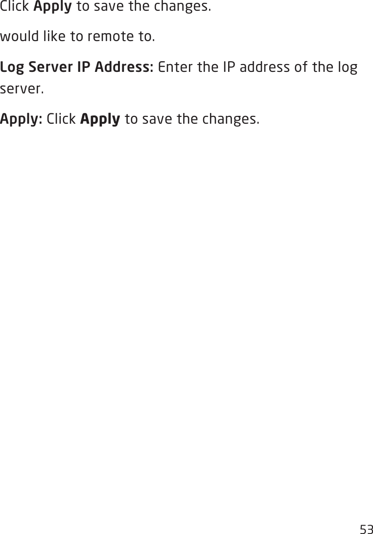 53Click Apply to save the changes.would like to remote to.Log Server IP Address: Enter the IP address of the log server.Apply: Click Apply to save the changes.