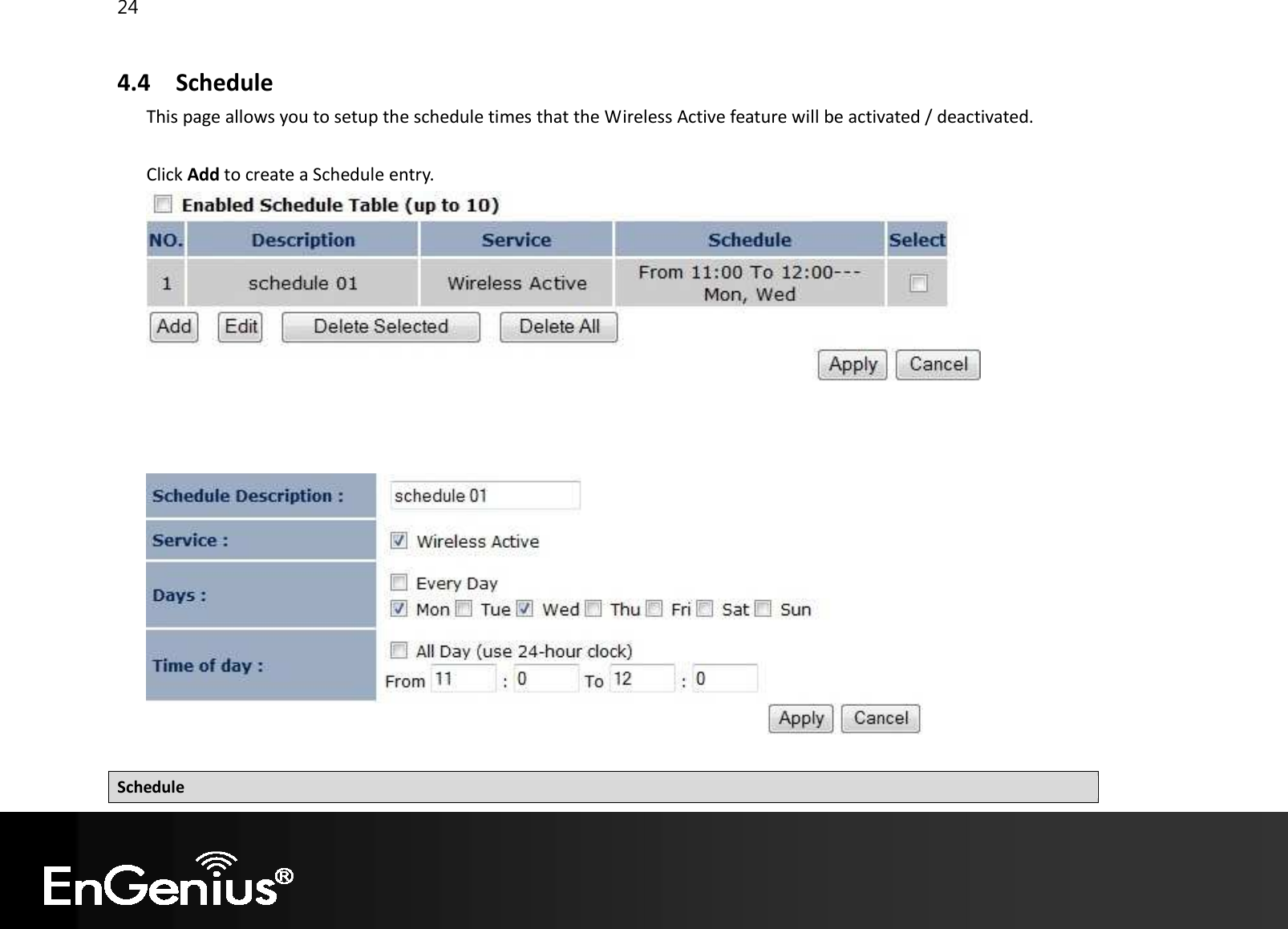 24  4.4 Schedule This page allows you to setup the schedule times that the Wireless Active feature will be activated / deactivated.    Click Add to create a Schedule entry.       Schedule 