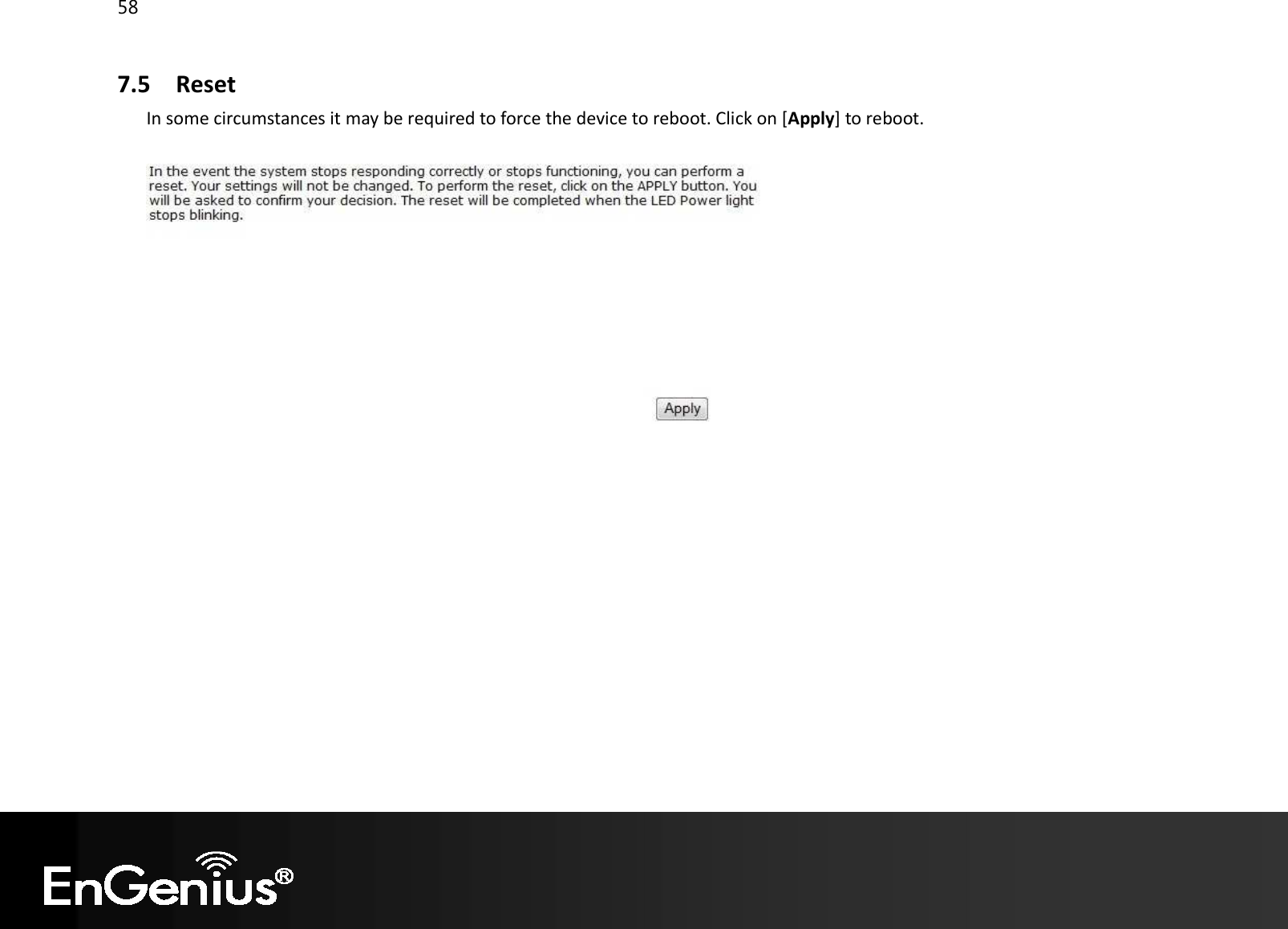 58  7.5 Reset In some circumstances it may be required to force the device to reboot. Click on [Apply] to reboot.     