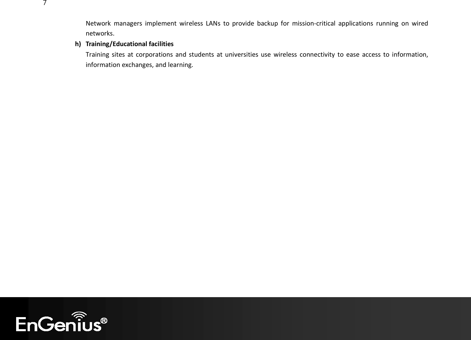 7  Network  managers  implement  wireless  LANs  to  provide  backup  for  mission-critical  applications  running  on  wired networks. h) Training/Educational facilities Training sites  at  corporations  and students  at universities  use  wireless connectivity  to  ease  access to  information, information exchanges, and learning.   