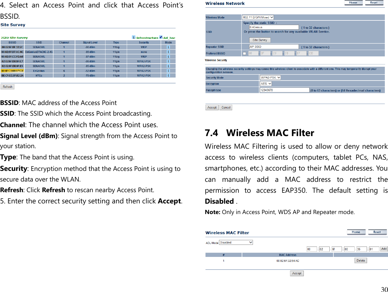 30  4.  Select  an  Access  Point  and  click  that  Access  Point’s BSSID.   BSSID: MAC address of the Access Point SSID: The SSID which the Access Point broadcasting. Channel: The channel which the Access Point uses. Signal Level (dBm): Signal strength from the Access Point to your station. Type: The band that the Access Point is using. Security: Encryption method that the Access Point is using to secure data over the WLAN. Refresh: Click Refresh to rescan nearby Access Point. 5. Enter the correct security setting and then click Accept.   7.4 Wireless MAC Filter Wireless MAC Filtering is used to allow or deny network access  to  wireless  clients  (computers,  tablet  PCs,  NAS, smartphones, etc.) according to their MAC addresses. You can  manually  add  a  MAC  address  to  restrict  the permission  to  access  EAP350.  The  default  setting  is Disabled . Note: Only in Access Point, WDS AP and Repeater mode.   