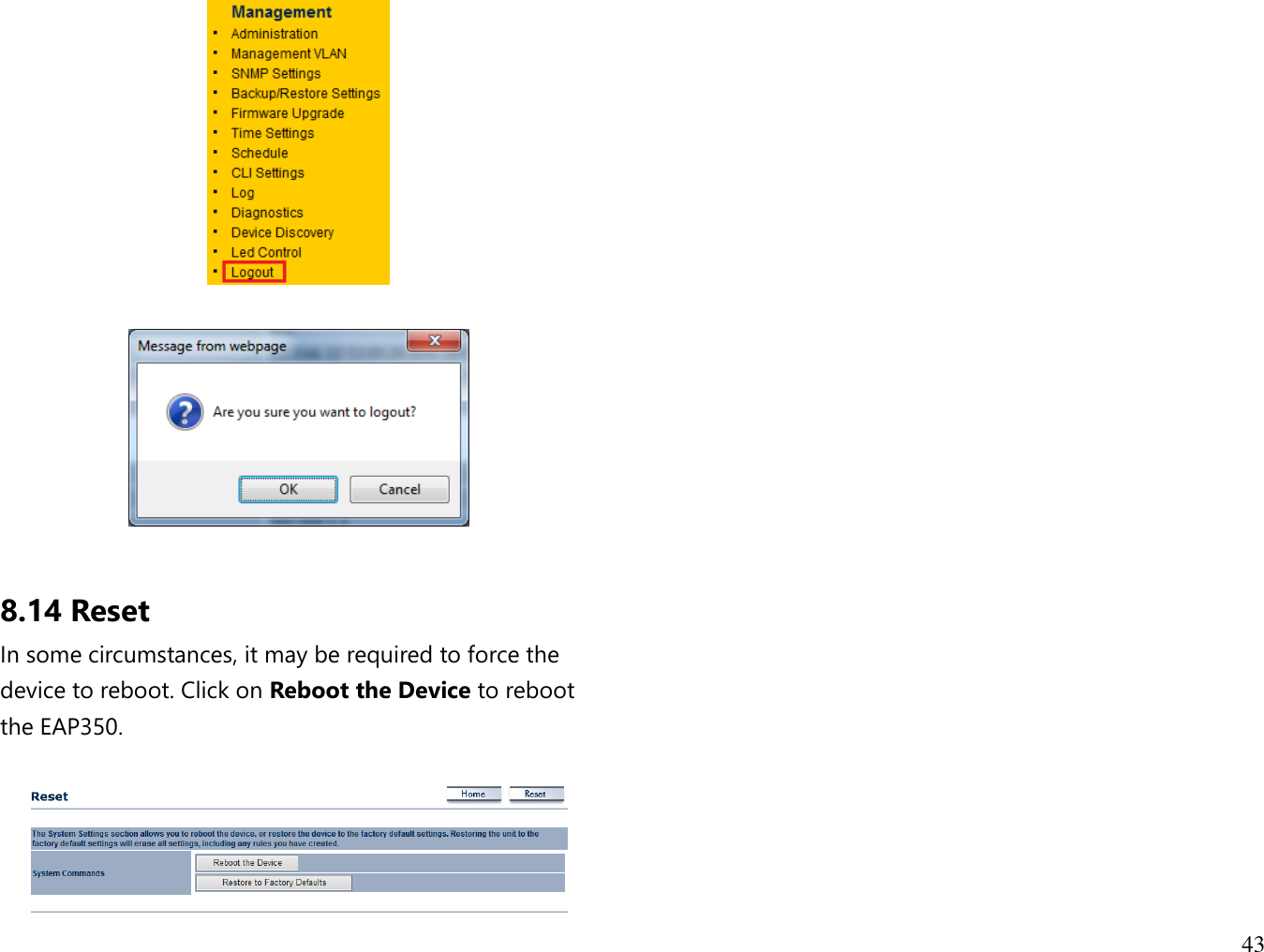 43      8.14 Reset In some circumstances, it may be required to force the device to reboot. Click on Reboot the Device to reboot the EAP350.      