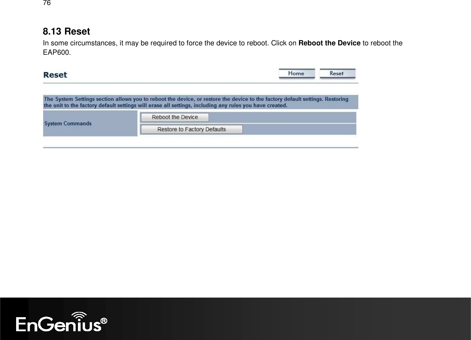 76  8.13 Reset In some circumstances, it may be required to force the device to reboot. Click on Reboot the Device to reboot the EAP600.      