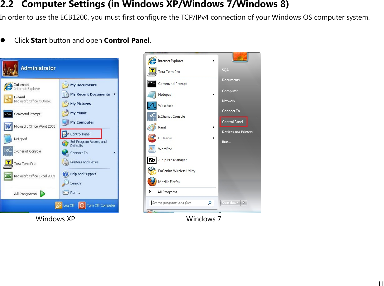  11  2.2 Computer Settings (in Windows XP/Windows 7/Windows 8) In order to use the ECB1200, you must first configure the TCP/IPv4 connection of your Windows OS computer system.  z Click Start button and open Control Panel.                   Windows XP                                                         Windows 7