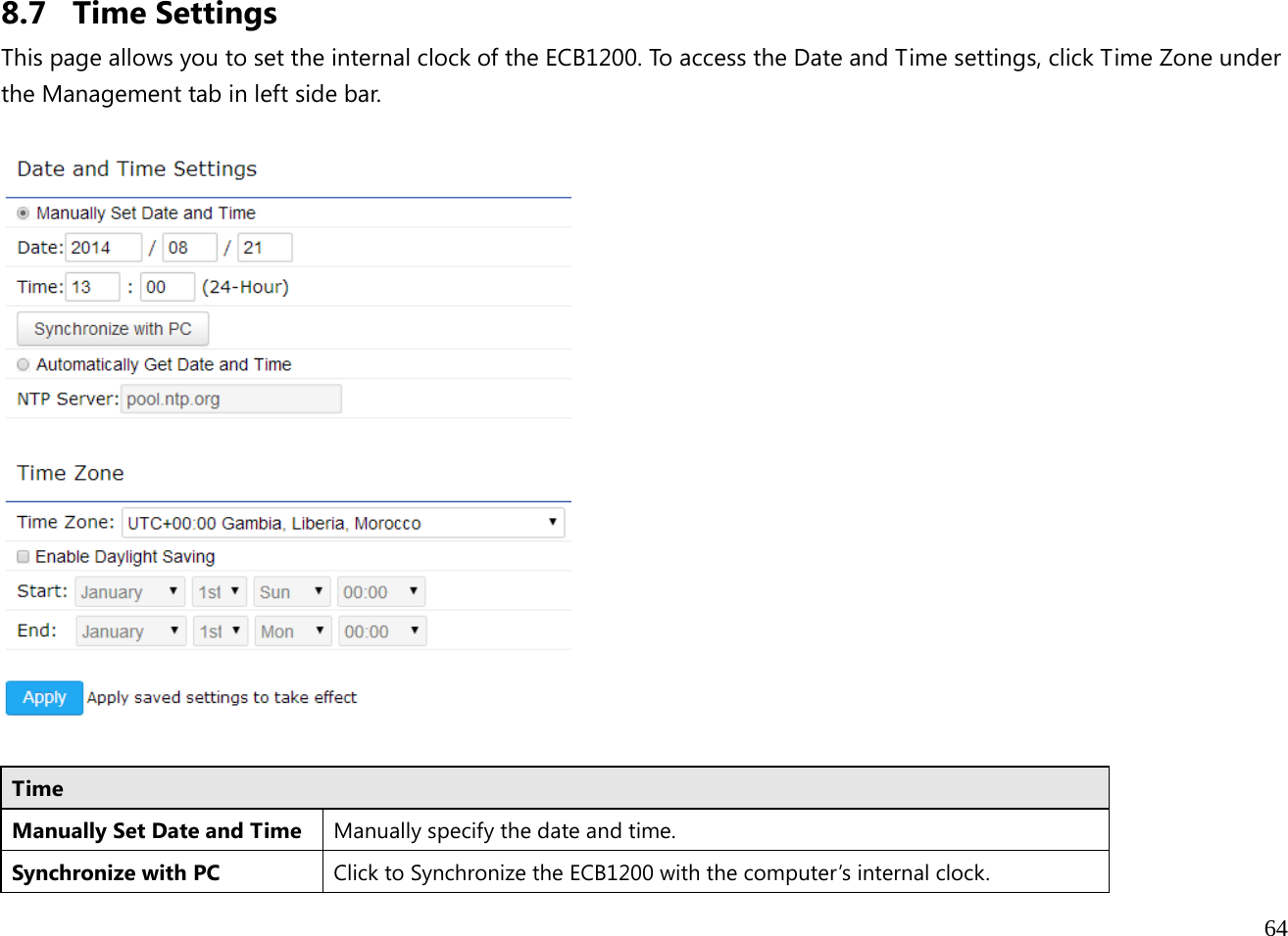  64  8.7 Time Settings This page allows you to set the internal clock of the ECB1200. To access the Date and Time settings, click Time Zone under the Management tab in left side bar.    Time Manually Set Date and Time Manually specify the date and time.Synchronize with PC  Click to Synchronize the ECB1200 with the computer’s internal clock. 