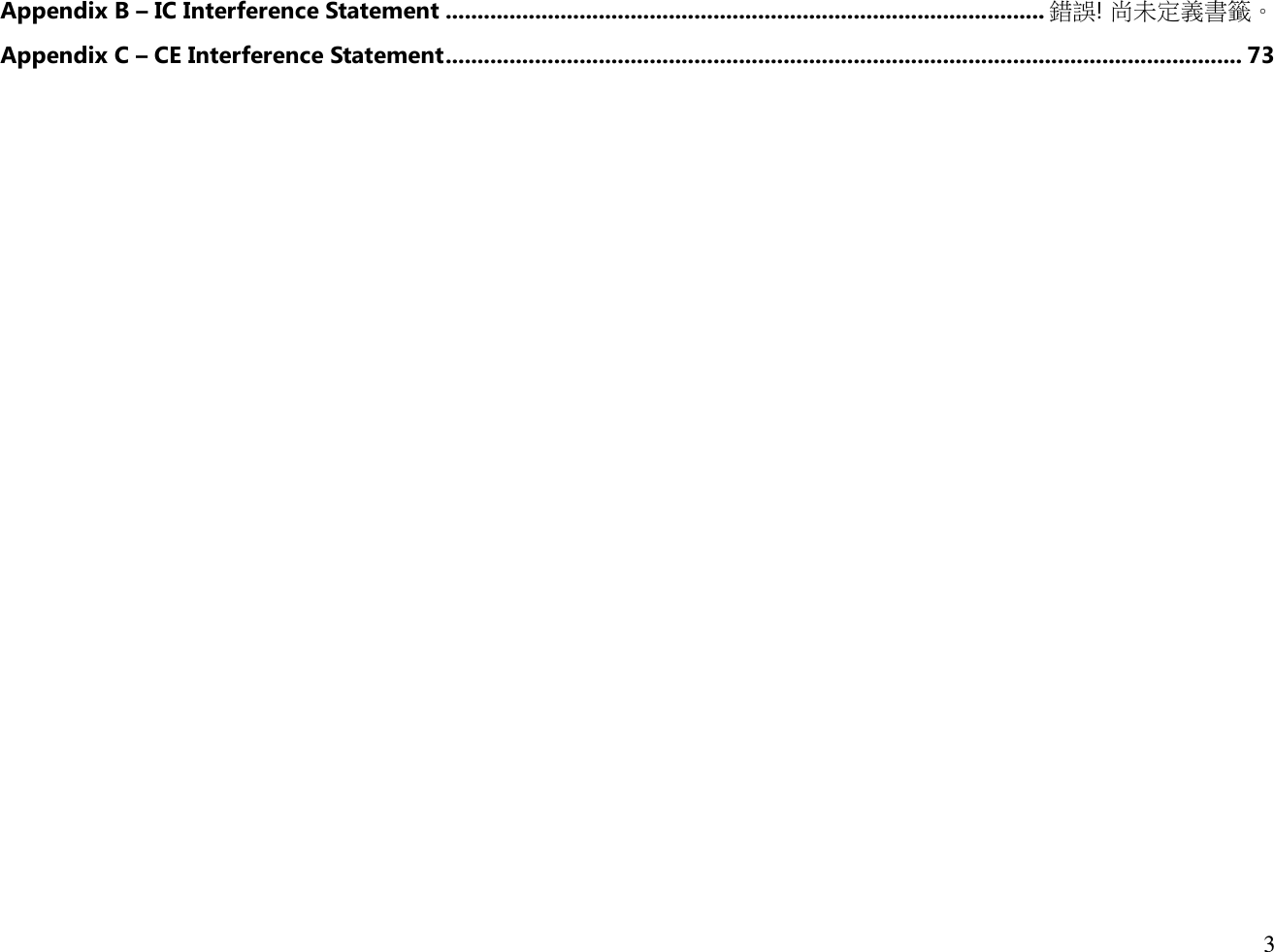  3  Appendix B – IC Interference Statement .............................................................................................. 錯誤! 尚未定義書籤。 Appendix C – CE Interference Statement ............................................................................................................................. 73  