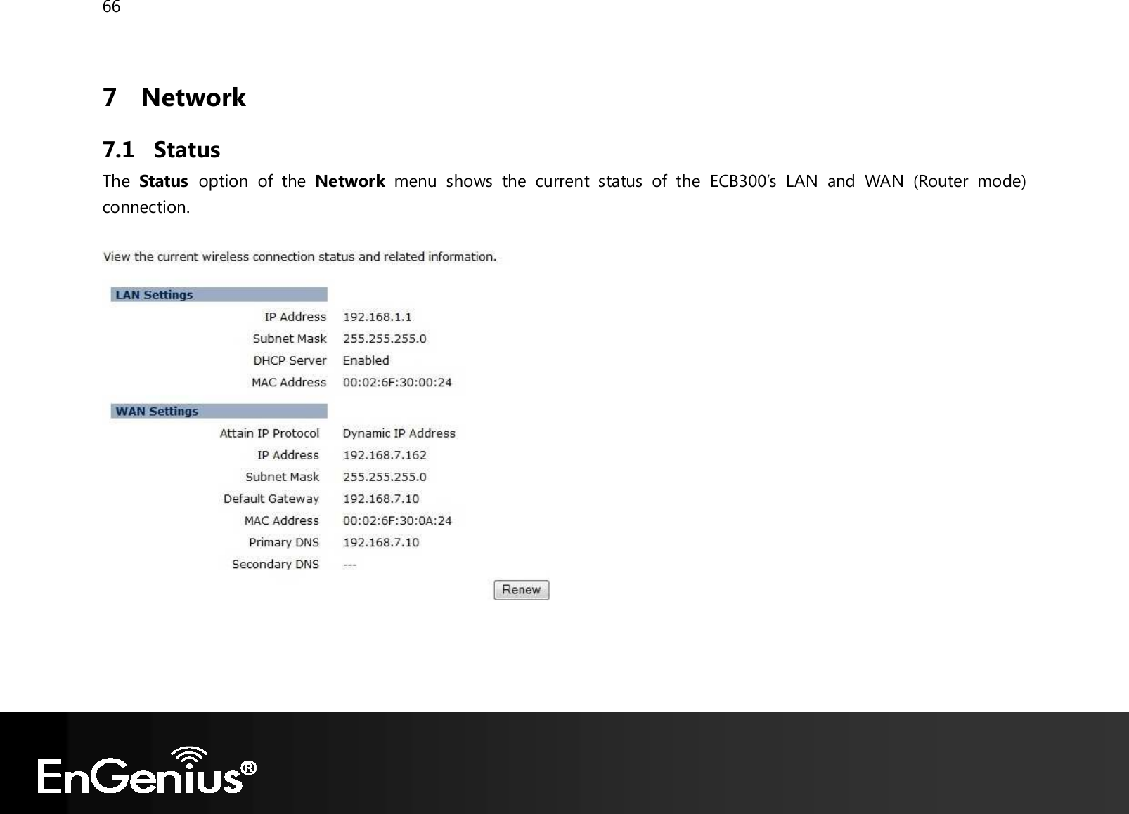 66  7 Network 7.1 Status The  Status  option  of  the  Network  menu  shows  the  current  status  of  the  ECB300’s  LAN  and  WAN  (Router  mode) connection.    