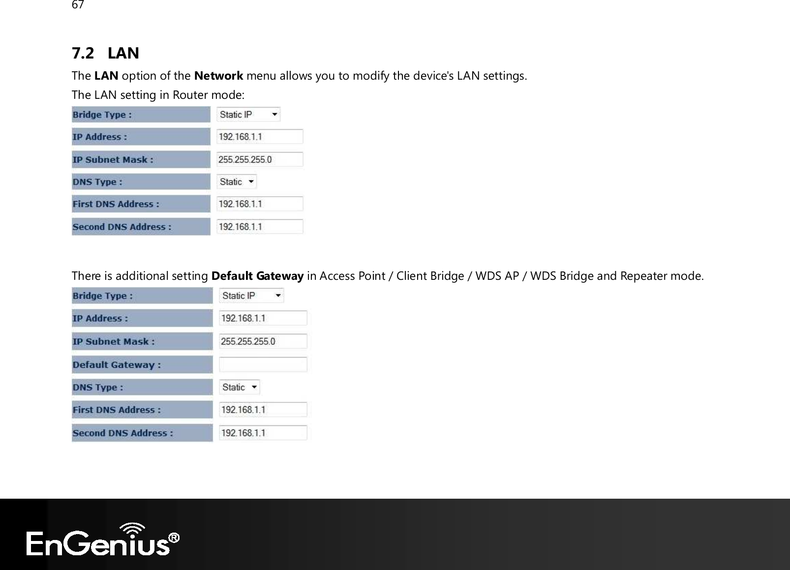 67  7.2 LAN The LAN option of the Network menu allows you to modify the device&apos;s LAN settings. The LAN setting in Router mode:   There is additional setting Default Gateway in Access Point / Client Bridge / WDS AP / WDS Bridge and Repeater mode.    