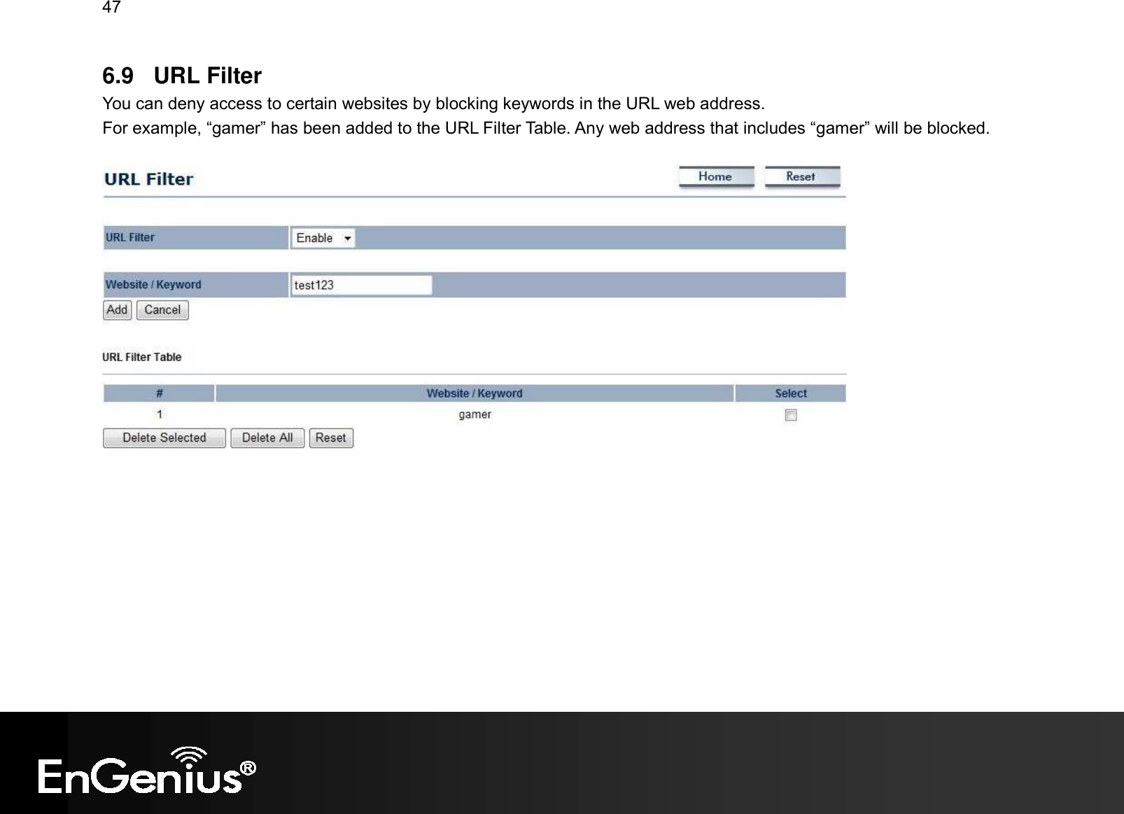 47  6.9  URL Filter You can deny access to certain websites by blocking keywords in the URL web address. For example, “gamer” has been added to the URL Filter Table. Any web address that includes “gamer” will be blocked.    