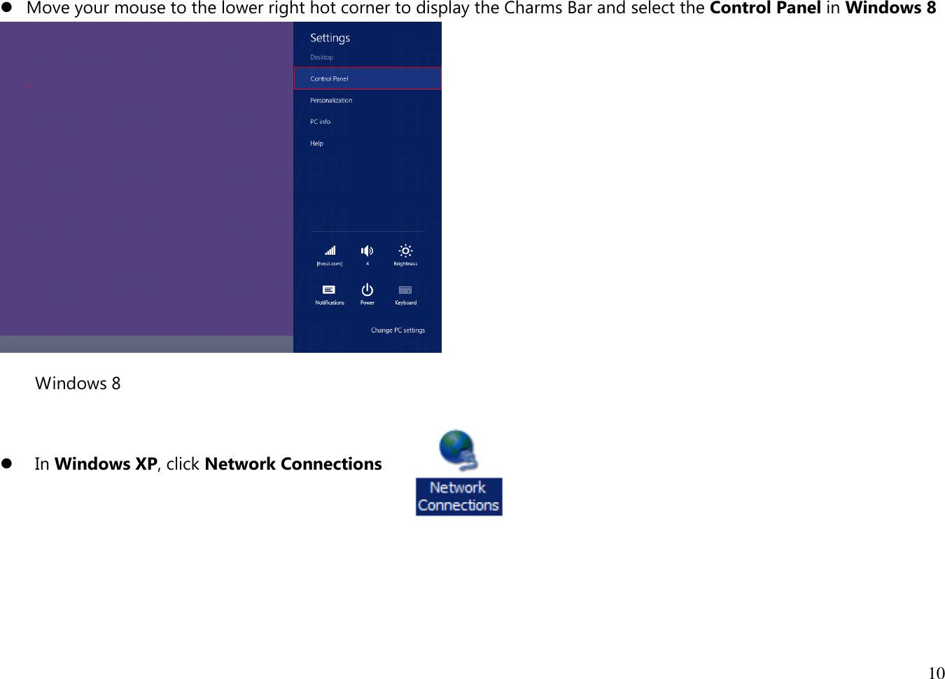 10    Move your mouse to the lower right hot corner to display the Charms Bar and select the Control Panel in Windows 8  Windows 8    In Windows XP, click Network Connections       