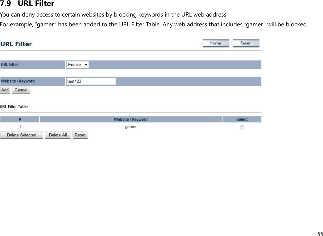 55  7.9 URL Filter You can deny access to certain websites by blocking keywords in the URL web address. For example, “gamer” has been added to the URL Filter Table. Any web address that includes “gamer” will be blocked.    