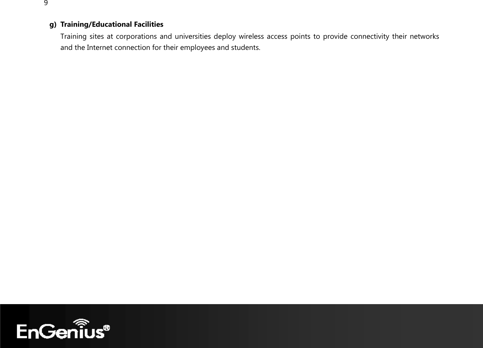 9  g) Training/Educational Facilities Training sites at corporations and universities deploy wireless access points to provide connectivity their networks and the Internet connection for their employees and students.   