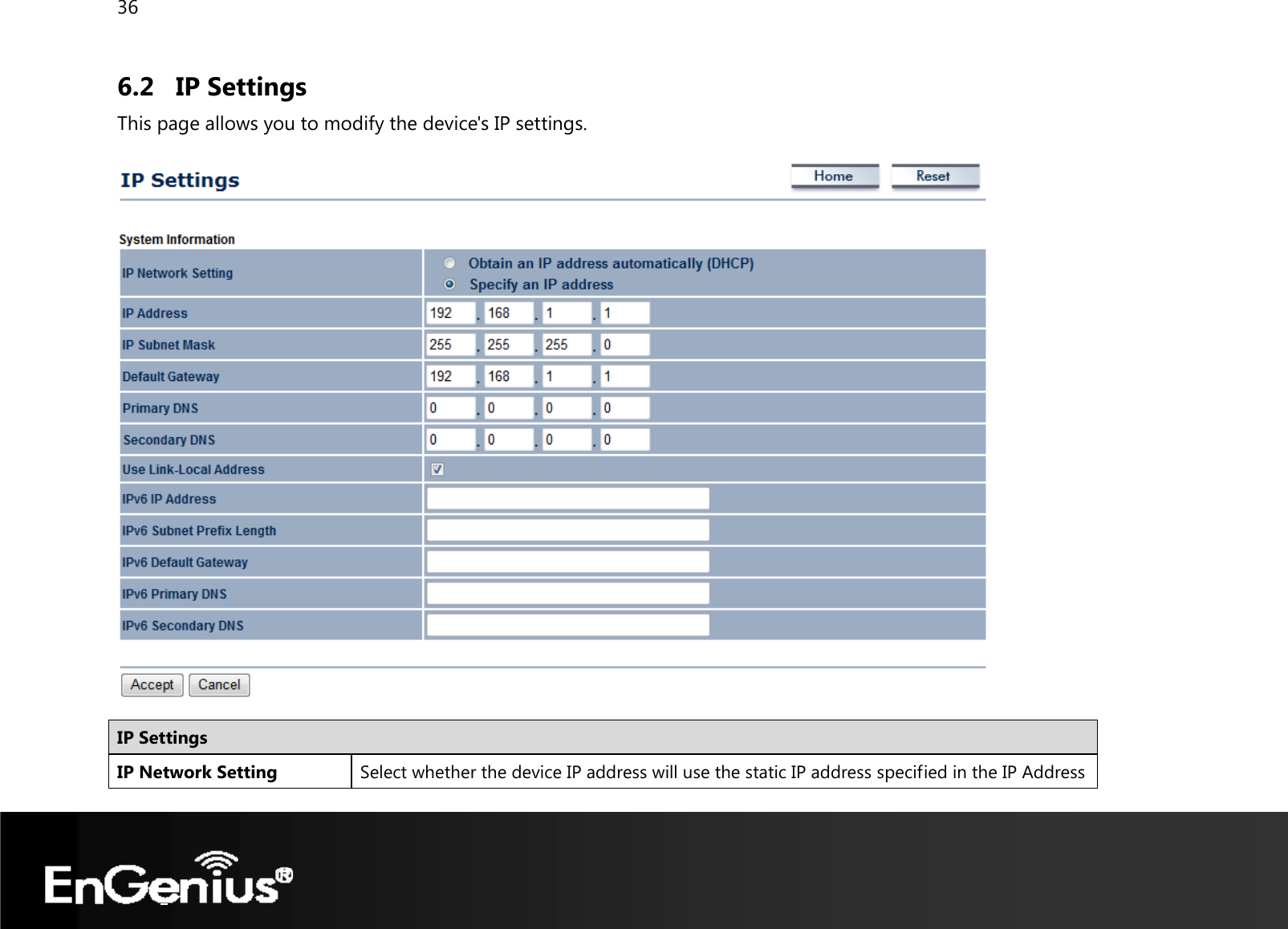 36  6.2 IP Settings This page allows you to modify the device&apos;s IP settings.    IP Settings IP Network Setting  Select whether the device IP address will use the static IP address specified in the IP Address 