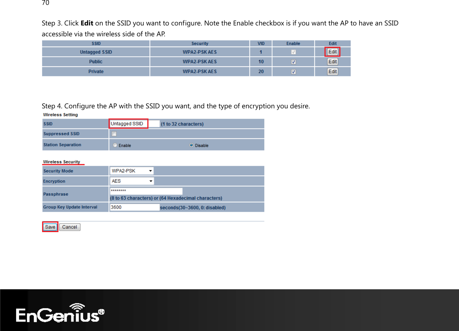 70  Step 3. Click Edit on the SSID you want to configure. Note the Enable checkbox is if you want the AP to have an SSID accessible via the wireless side of the AP.    Step 4. Configure the AP with the SSID you want, and the type of encryption you desire.       