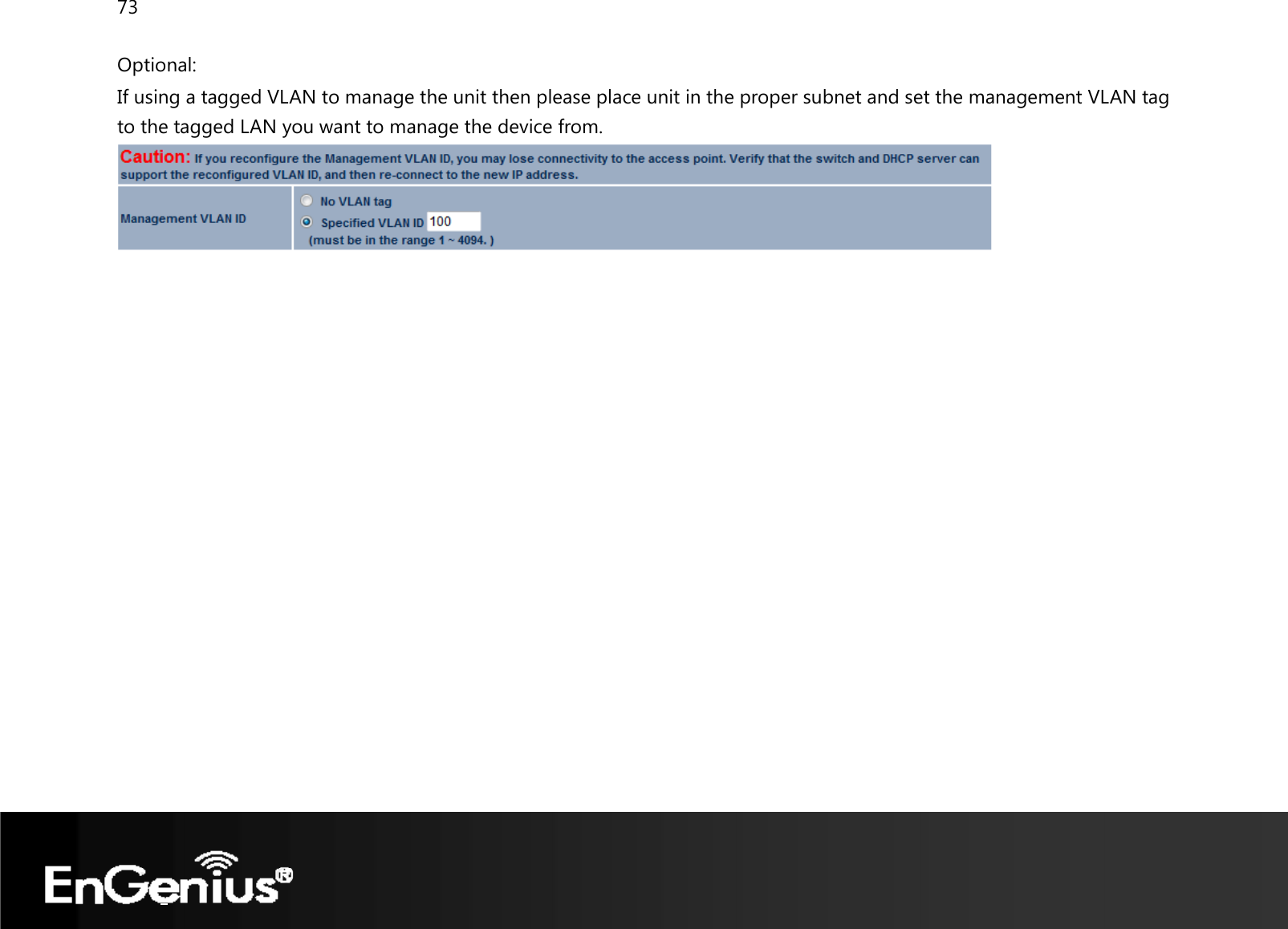 73  Optional: If using a tagged VLAN to manage the unit then please place unit in the proper subnet and set the management VLAN tag to the tagged LAN you want to manage the device from.   