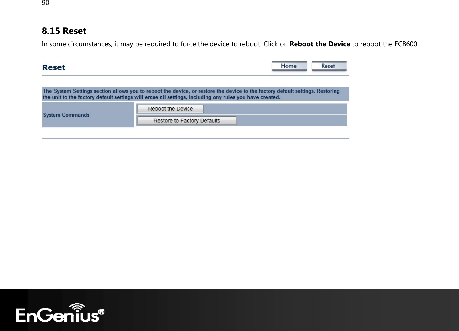 90  8.15 Reset In some circumstances, it may be required to force the device to reboot. Click on Reboot the Device to reboot the ECB600.      