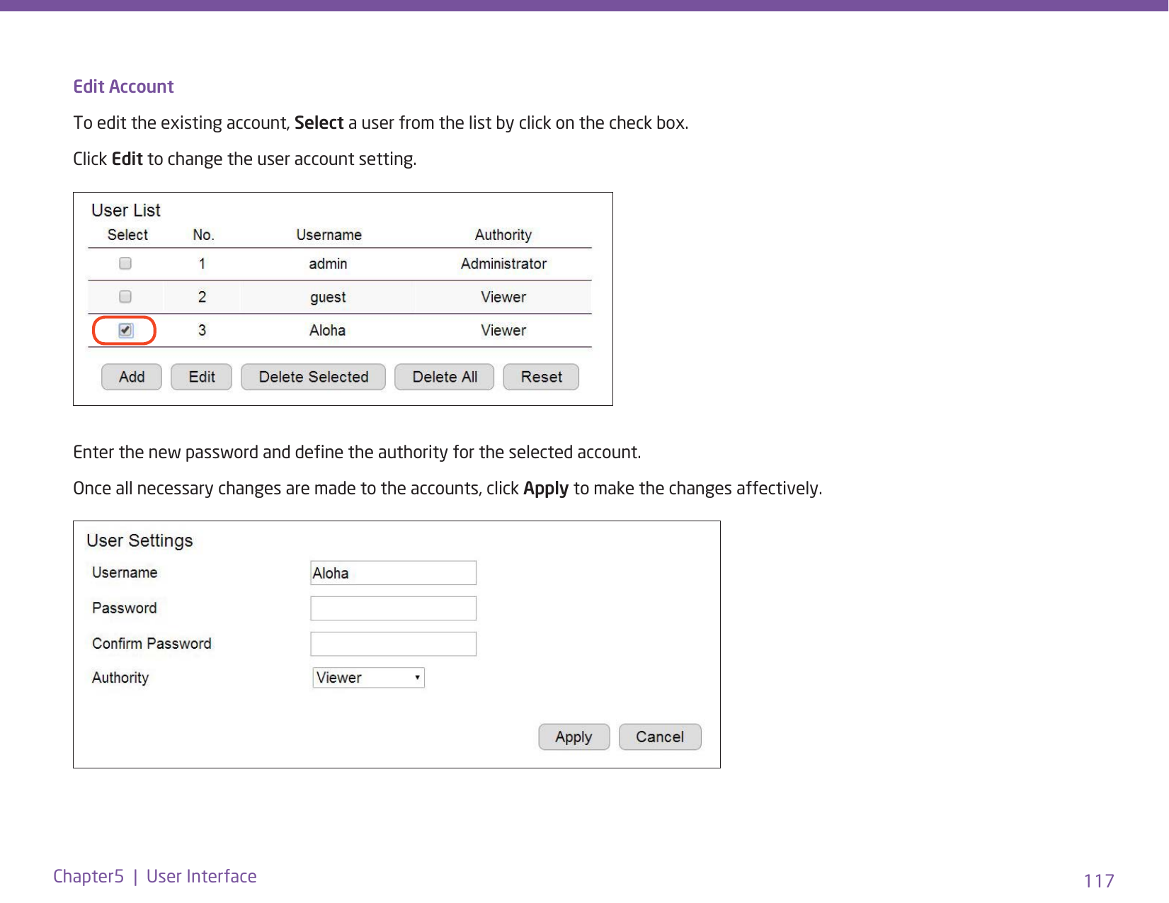 117Chapter5  |  User InterfaceEdit AccountTo edit the existing account, Select a user from the list by click on the check box.Click Edit to change the user account setting.Enter the new password and dene the authority for the selected account. Once all necessary changes are made to the accounts, click Apply to make the changes affectively.