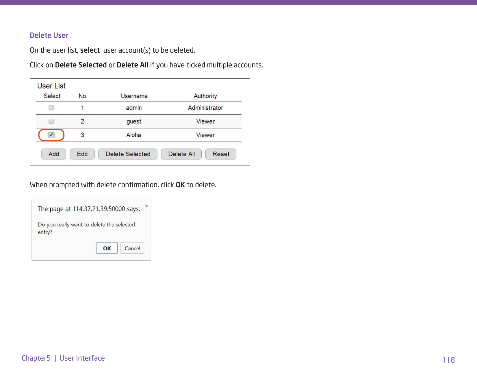 118Chapter5  |  User InterfaceDelete UserOn the user list, select  user account(s) to be deleted.Click on Delete Selected or Delete All if you have ticked multiple accounts.When prompted with delete conrmation, click OK to delete.