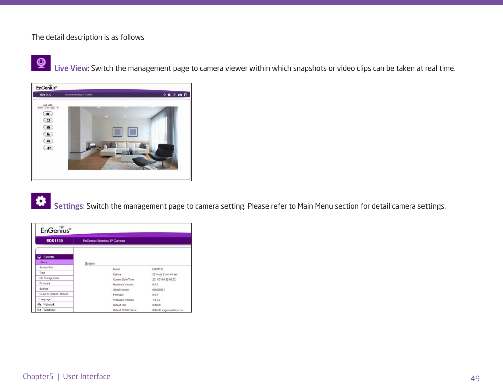 49Chapter5  |  User InterfaceThe detail description is as follows Live View: Switch the management page to camera viewer within which snapshots or video clips can be taken at real time.   Settings: Switch the management page to camera setting. Please refer to Main Menu section for detail camera settings.