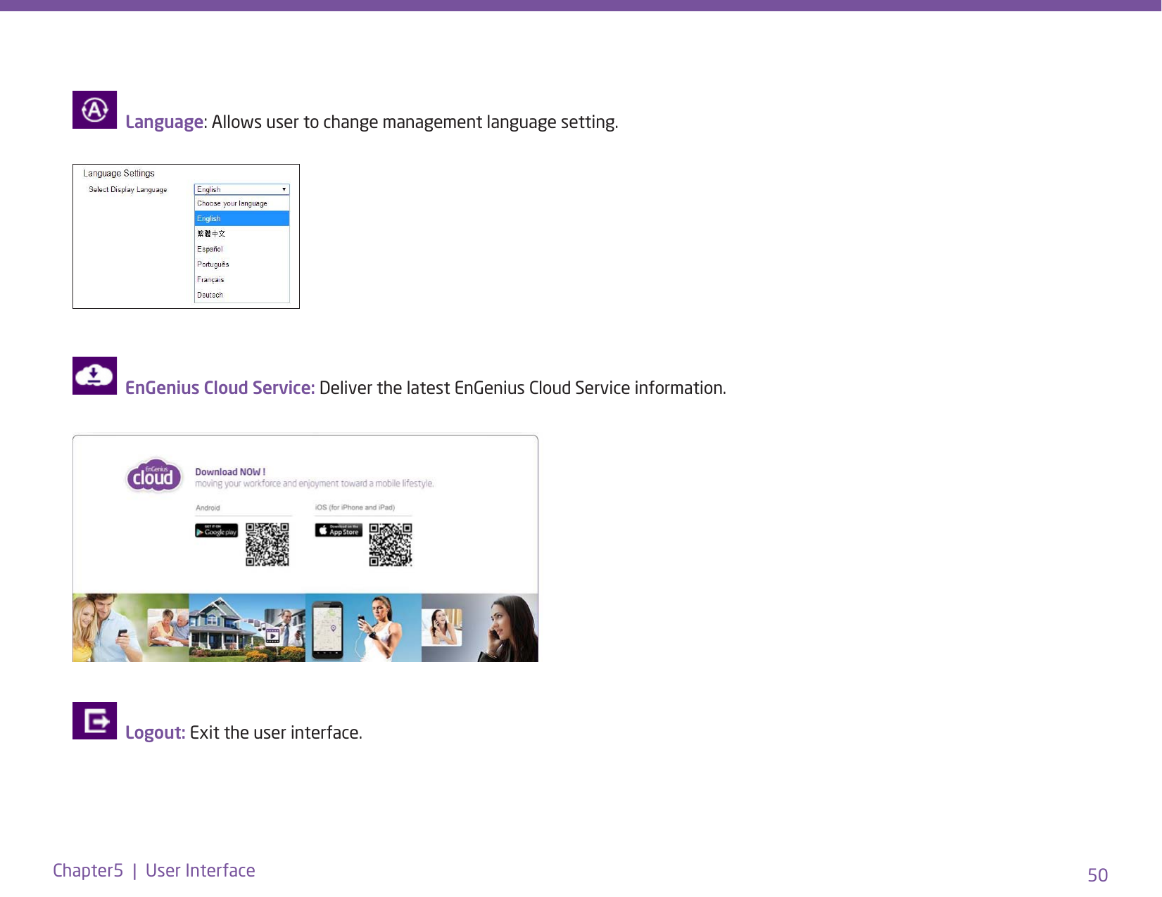 50Chapter5  |  User Interface  Language: Allows user to change management language setting.            EnGenius Cloud Service: Deliver the latest EnGenius Cloud Service information.   Logout: Exit the user interface. 