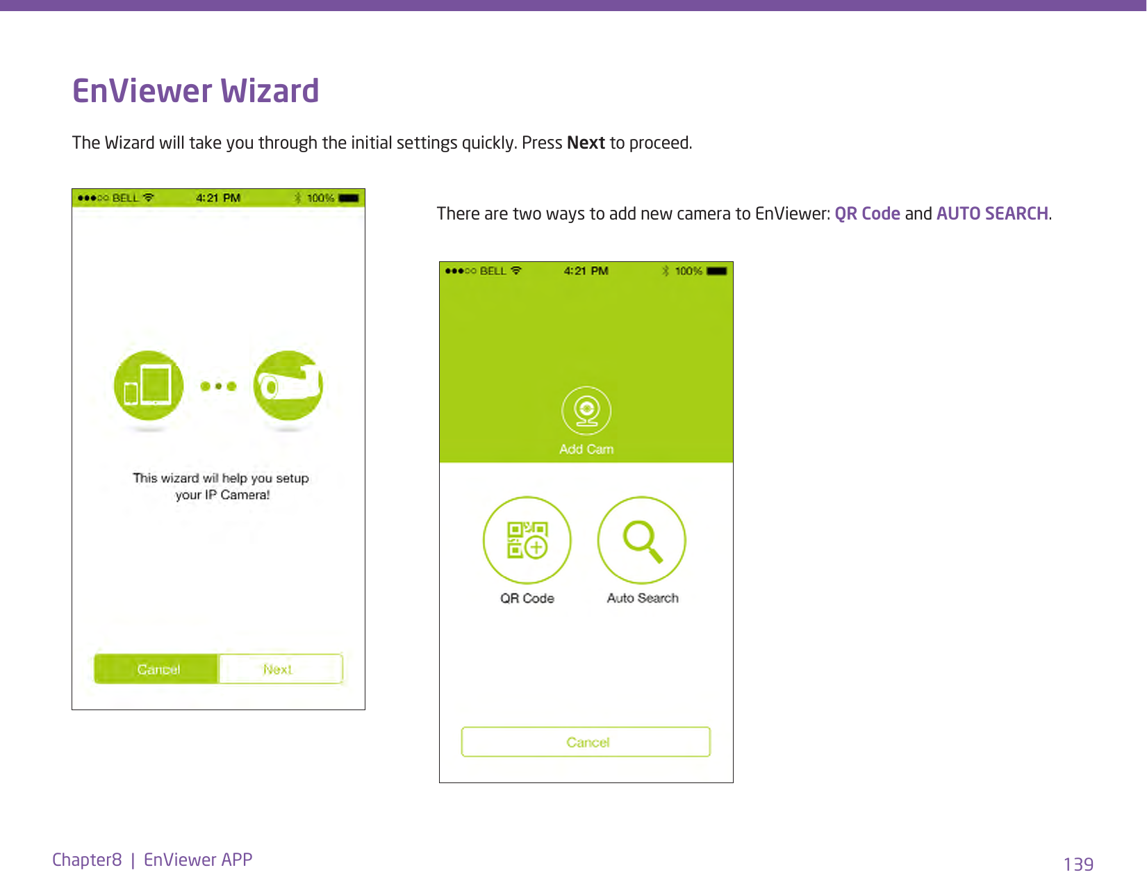 139Chapter8  |  EnViewer APPEnViewer WizardThe Wizard will take you through the initial settings quickly. Press Next to proceed.              There are two ways to add new camera to EnViewer: QR Code and AUTO SEARCH.
