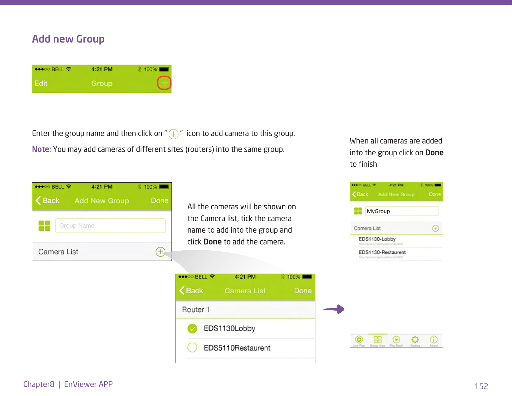 152Chapter8  |  EnViewer APPAdd new GroupEnter the group name and then click on “   ”  icon to add camera to this group. Note: You may add cameras of different sites (routers) into the same group.All the cameras will be shown on the Camera list, tick the camera name to add into the group and click Done to add the camera.When all cameras are added into the group click on Done to nish.MyGroup