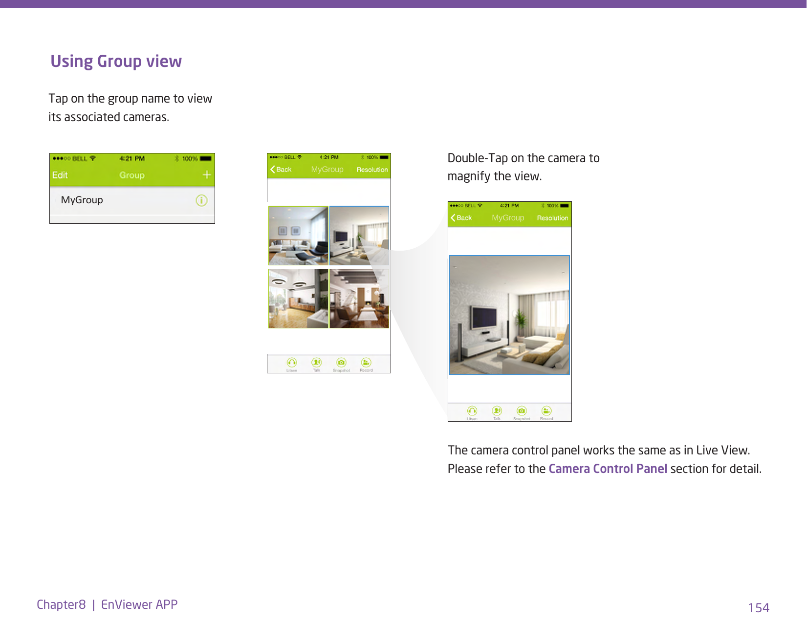 154Chapter8  |  EnViewer APPUsing Group viewMyGroupTap on the group name to view its associated cameras. Double-Tap on the camera to magnify the view. MyGroupThe camera control panel works the same as in Live View. Please refer to the Camera Control Panel section for detail.  MyGroup