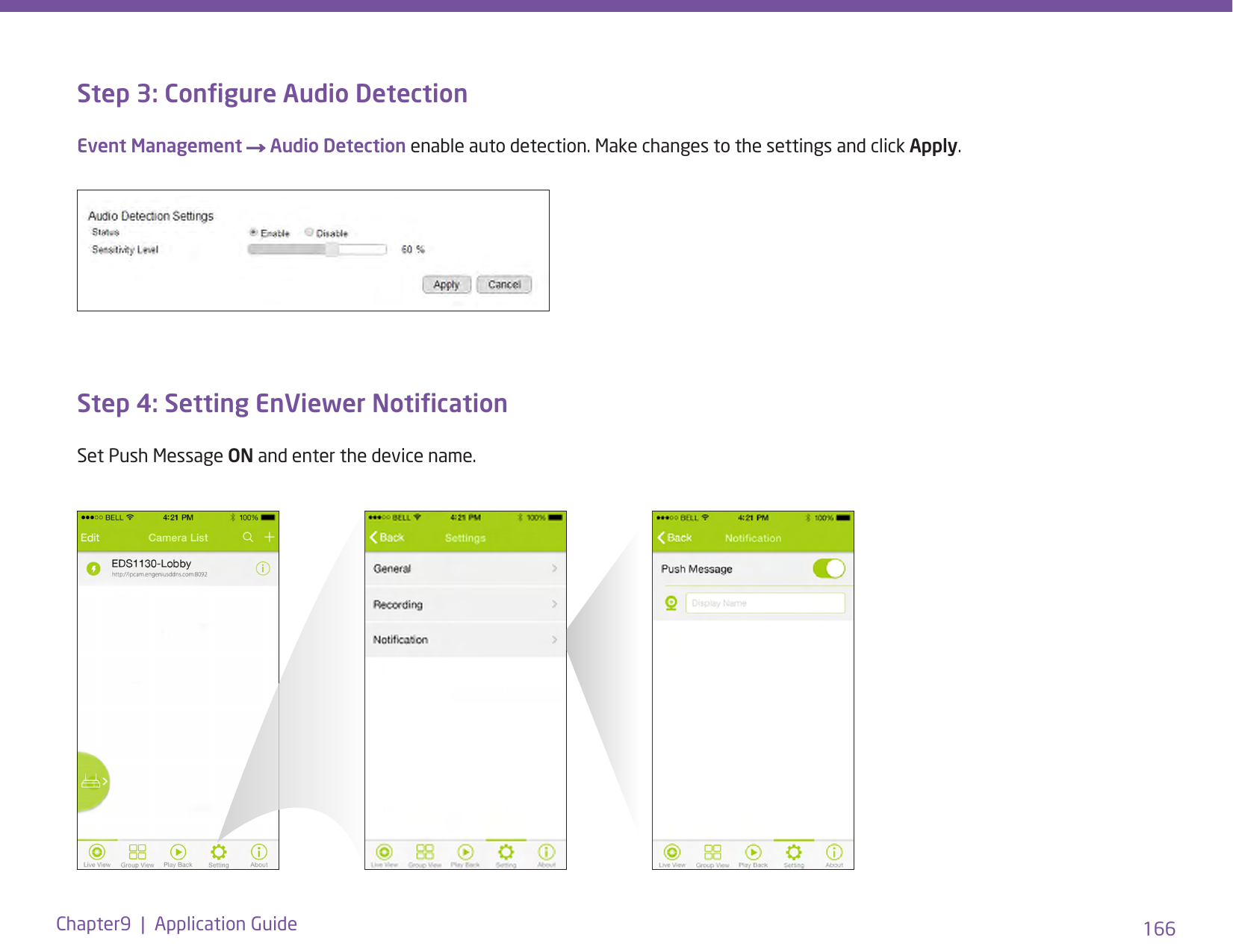 166Chapter9  |  Application GuideStep 3: Congure Audio DetectionEvent Management → Audio Detection enable auto detection. Make changes to the settings and click Apply.Step 4: Setting EnViewer NoticationSet Push Message ON and enter the device name.