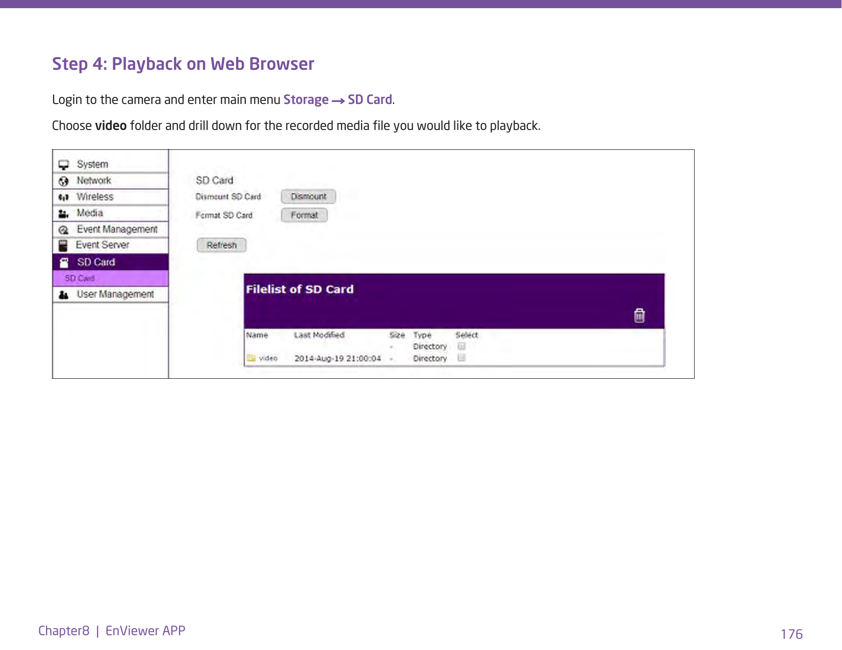 176Chapter8  |  EnViewer APPStep 4: Playback on Web BrowserLogin to the camera and enter main menu Storage → SD Card.Choose video folder and drill down for the recorded media le you would like to playback.