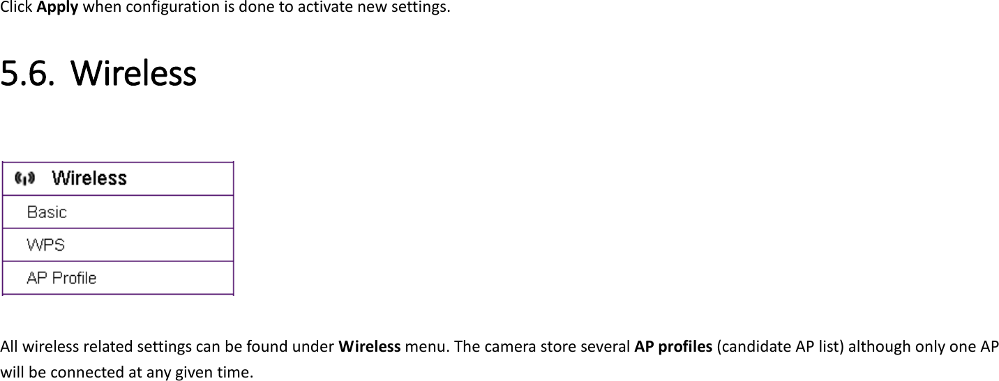 Click Apply when configuration is done to activate new settings. 5.6. Wireless      All wireless related settings can be found under Wireless menu. The camera store several AP profiles (candidate AP list) although only one AP will be connected at any given time.    