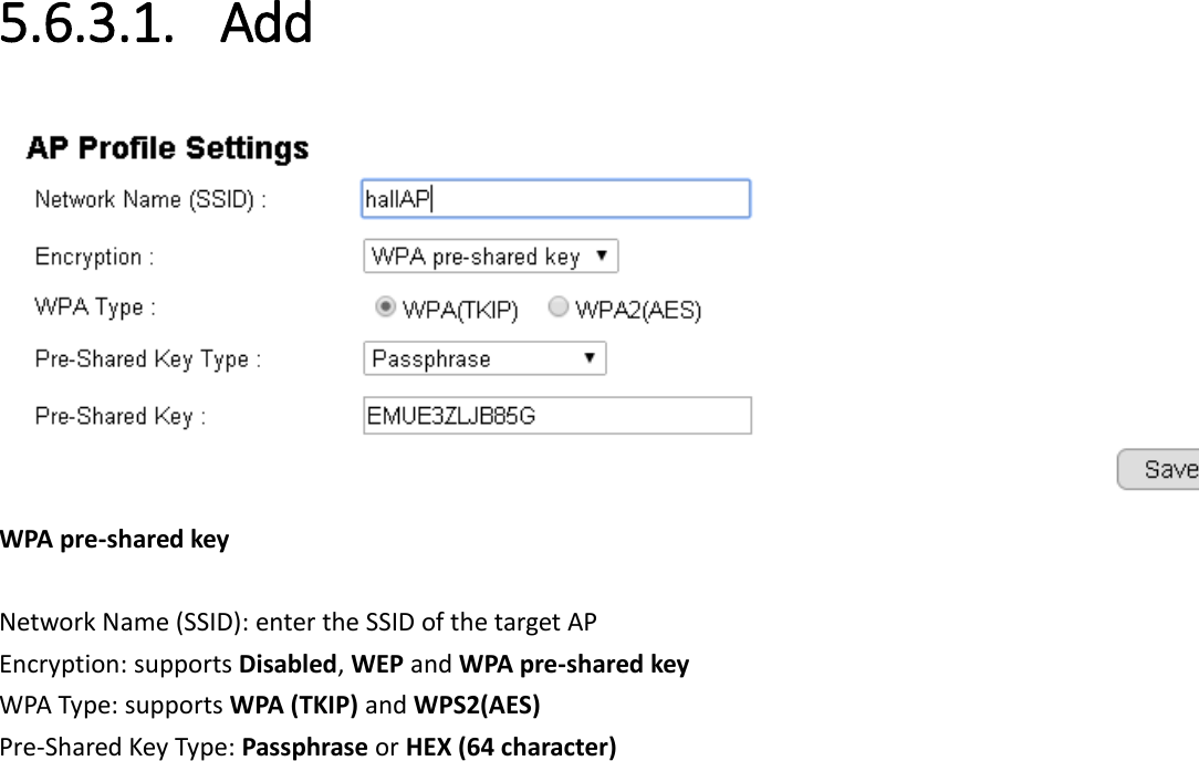   5.6.3.1. Add  WPA pre-shared key  Network Name (SSID): enter the SSID of the target AP Encryption: supports Disabled, WEP and WPA pre-shared key WPA Type: supports WPA (TKIP) and WPS2(AES) Pre-Shared Key Type: Passphrase or HEX (64 character)  