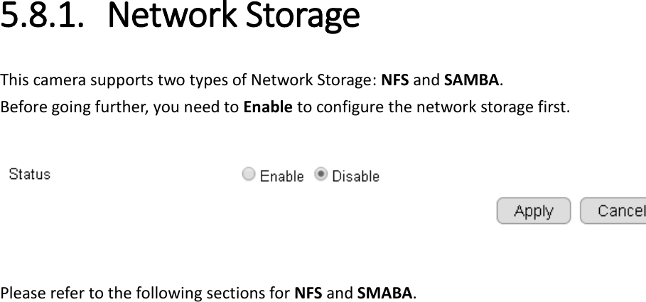   5.8.1. Network Storage This camera supports two types of Network Storage: NFS and SAMBA.   Before going further, you need to Enable to configure the network storage first.    Please refer to the following sections for NFS and SMABA.     