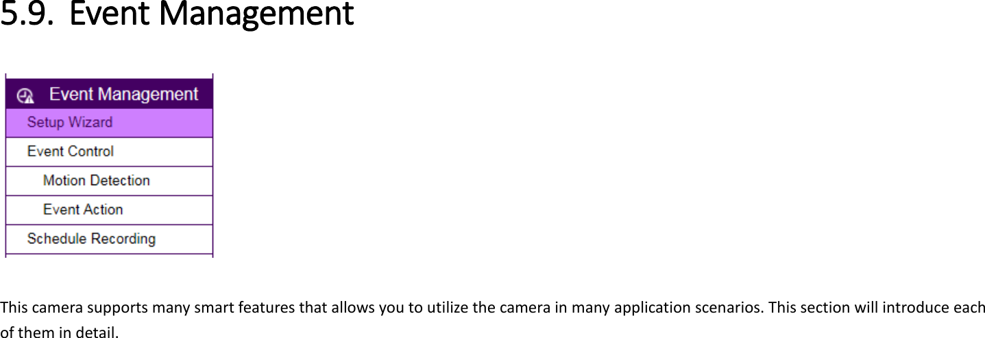   5.9. Event Management     This camera supports many smart features that allows you to utilize the camera in many application scenarios. This section will introduce each of them in detail.   