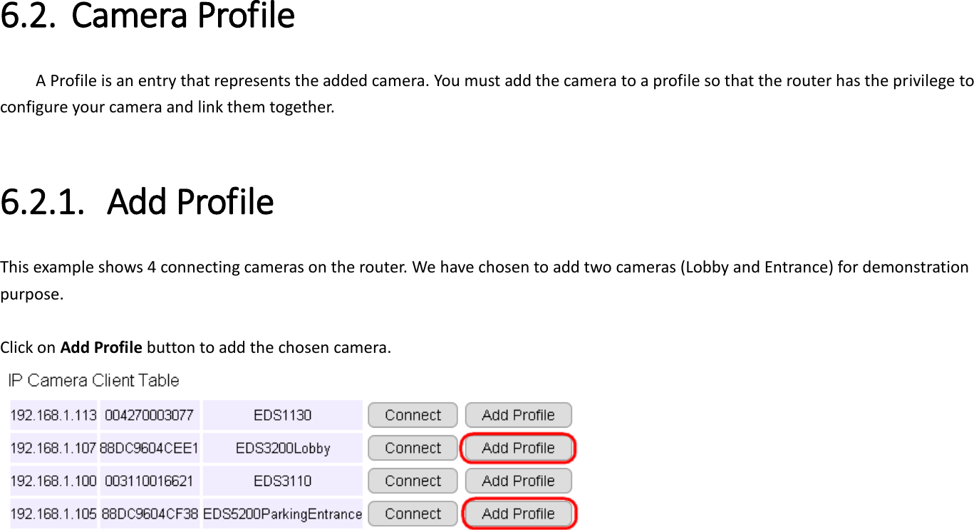  6.2. Camera Profile A Profile is an entry that represents the added camera. You must add the camera to a profile so that the router has the privilege to configure your camera and link them together.  6.2.1. Add Profile This example shows 4 connecting cameras on the router. We have chosen to add two cameras (Lobby and Entrance) for demonstration purpose.    Click on Add Profile button to add the chosen camera.  