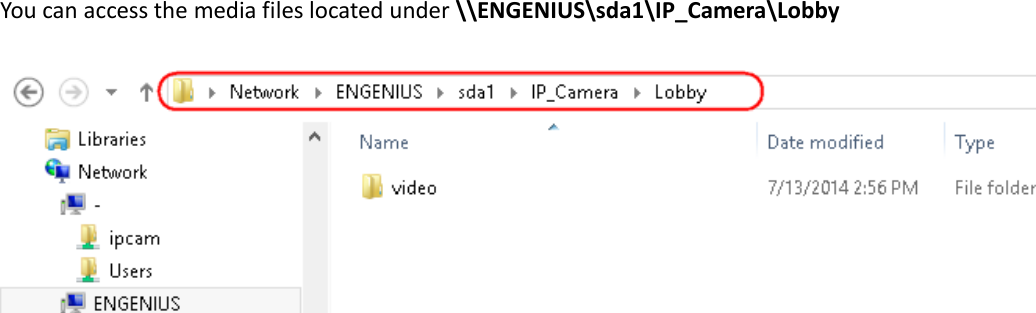  You can access the media files located under \\ENGENIUS\sda1\IP_Camera\Lobby        