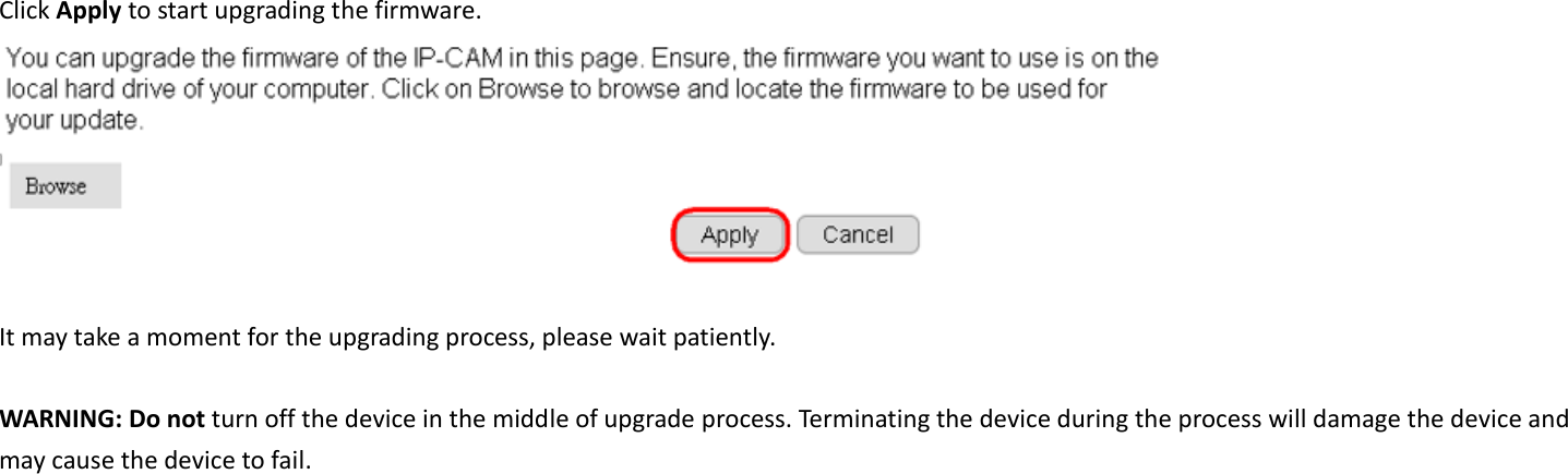  Click Apply to start upgrading the firmware.   It may take a moment for the upgrading process, please wait patiently.    WARNING: Do not turn off the device in the middle of upgrade process. Terminating the device during the process will damage the device and may cause the device to fail.  