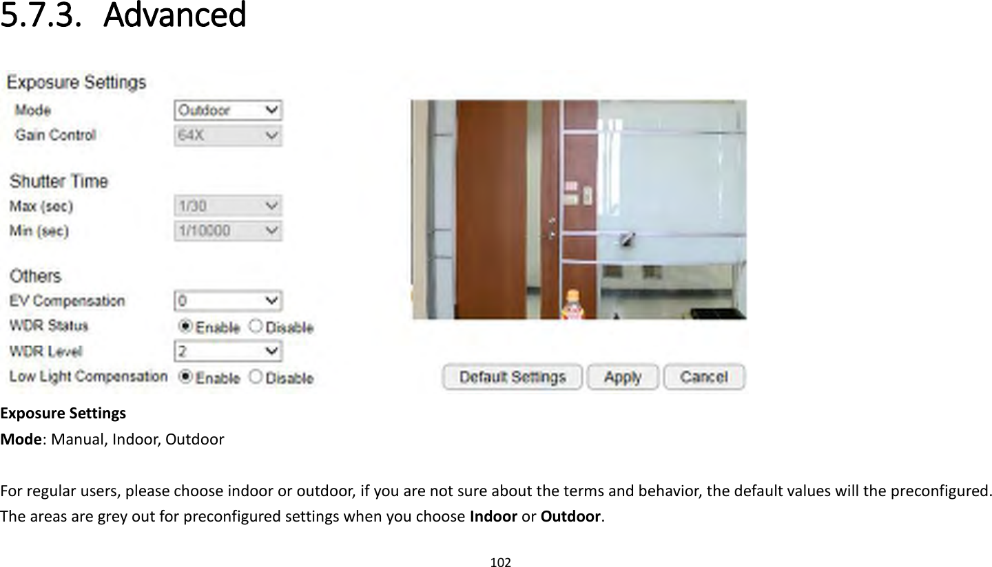 102   5.7.3. Advanced  Exposure Settings Mode: Manual, Indoor, Outdoor    For regular users, please choose indoor or outdoor, if you are not sure about the terms and behavior, the default values will the preconfigured. The areas are grey out for preconfigured settings when you choose Indoor or Outdoor. 