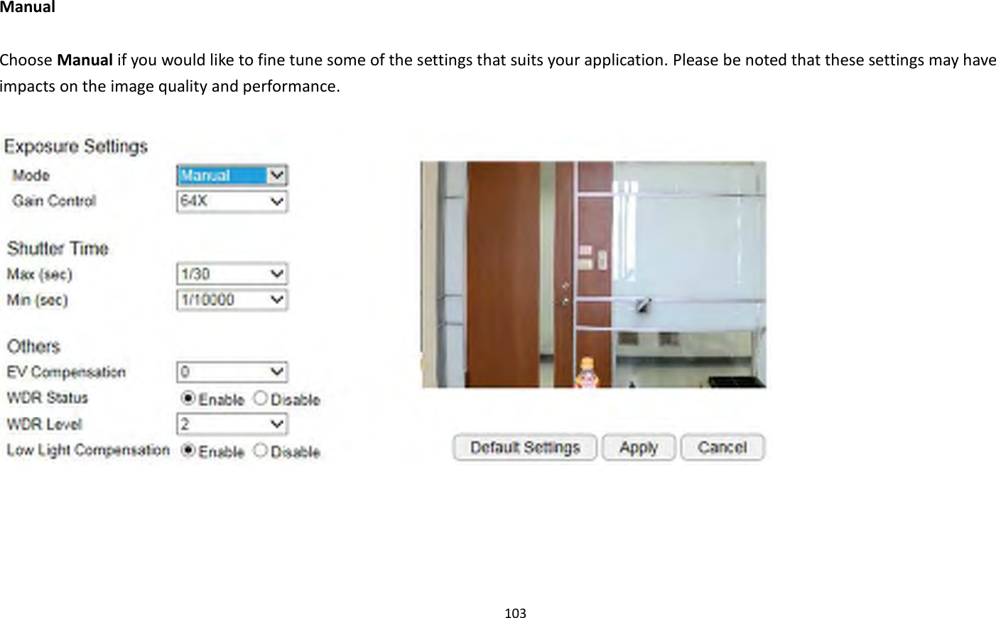 103   Manual  Choose Manual if you would like to fine tune some of the settings that suits your application. Please be noted that these settings may have impacts on the image quality and performance.    
