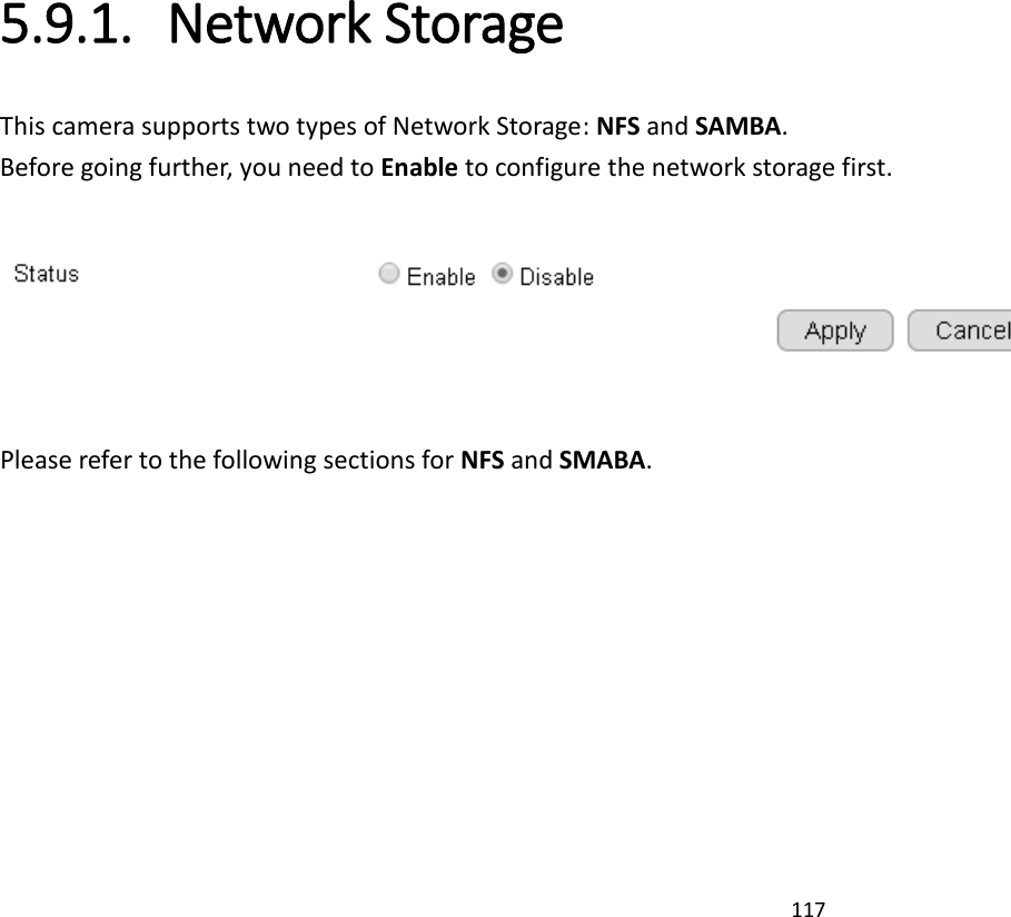 117   5.9.1. Network Storage This camera supports two types of Network Storage: NFS and SAMBA.   Before going further, you need to Enable to configure the network storage first.    Please refer to the following sections for NFS and SMABA.      