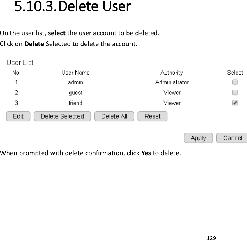 129   5.10.3. Delete User On the user list, select the user account to be deleted. Click on Delete Selected to delete the account.  When prompted with delete confirmation, click Yes to delete. 