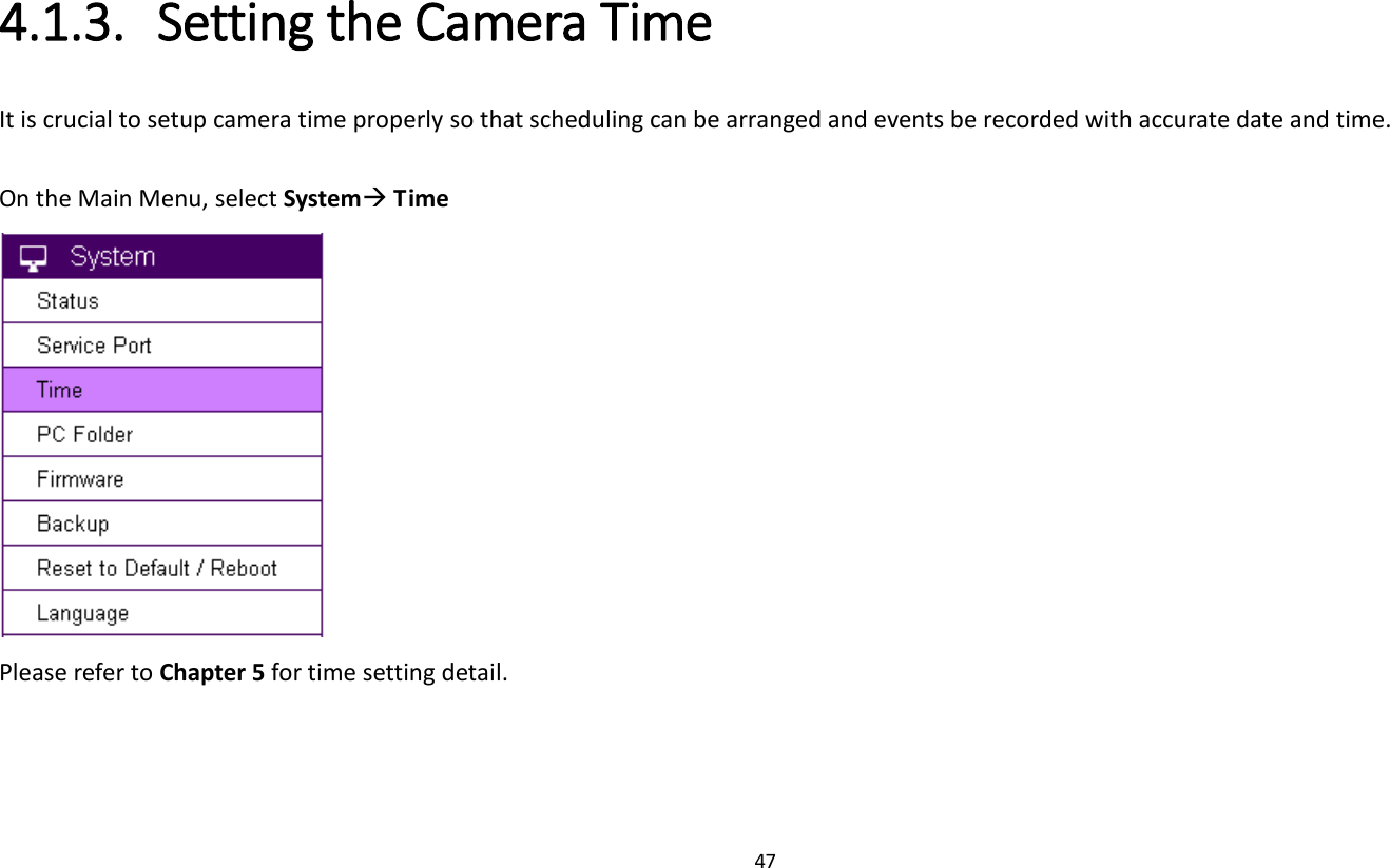 47   4.1.3. Setting the Camera Time   It is crucial to setup camera time properly so that scheduling can be arranged and events be recorded with accurate date and time.  On the Main Menu, select System Time  Please refer to Chapter 5 for time setting detail. 