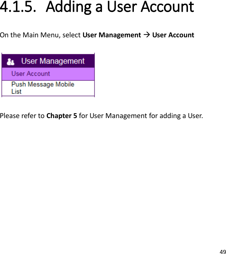 49   4.1.5. Adding a User Account   On the Main Menu, select User Management  User Account    Please refer to Chapter 5 for User Management for adding a User.  