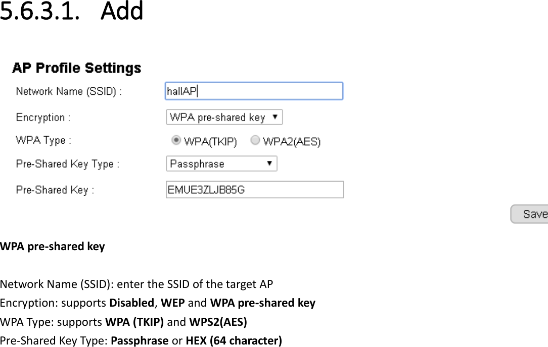  5.6.3.1. Add  WPA pre-shared key  Network Name (SSID): enter the SSID of the target AP Encryption: supports Disabled, WEP and WPA pre-shared key WPA Type: supports WPA (TKIP) and WPS2(AES) Pre-Shared Key Type: Passphrase or HEX (64 character)     