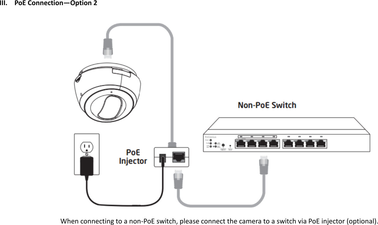  III. PoE Connection—Option 2      When connecting to a non-PoE switch, please connect the camera to a switch via PoE injector (optional). 