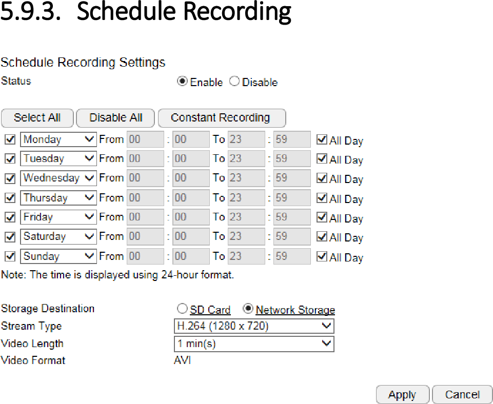  Storage Destination: Network Storage (*Local SD card on certain models only) Stream Type: H.264 (1280x720) or H.264 (640x360) Video Interval: the maximum video length of time per file File Format: AVI.     