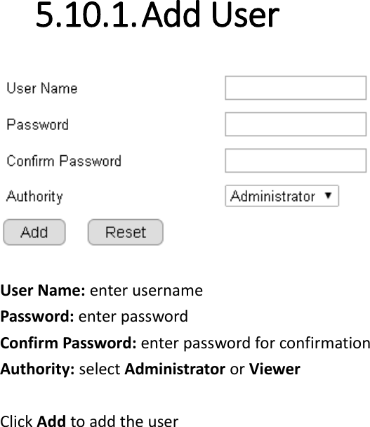5.10.1. Add User   User Name: enter username Password: enter password Confirm Password: enter password for confirmation Authority: select Administrator or Viewer  Click Add to add the user    