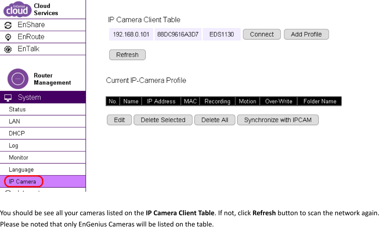    You should be see all your cameras listed on the IP Camera Client Table. If not, click Refresh button to scan the network again.   Please be noted that only EnGenius Cameras will be listed on the table.    