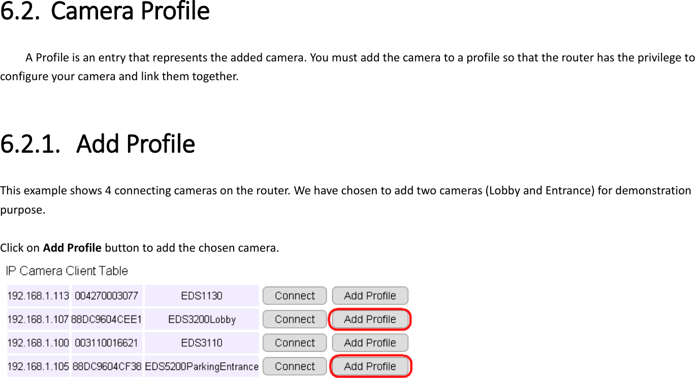 6.2. Camera Profile A Profile is an entry that represents the added camera. You must add the camera to a profile so that the router has the privilege to configure your camera and link them together.  6.2.1. Add Profile This example shows 4 connecting cameras on the router. We have chosen to add two cameras (Lobby and Entrance) for demonstration purpose.    Click on Add Profile button to add the chosen camera.     
