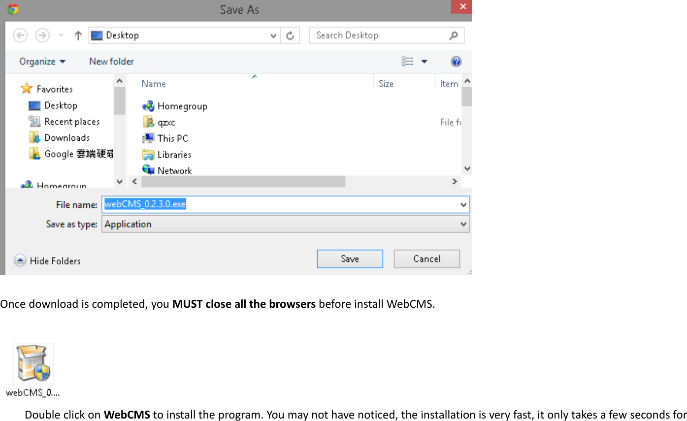   Once download is completed, you MUST close all the browsers before install WebCMS.   Double click on WebCMS to install the program. You may not have noticed, the installation is very fast, it only takes a few seconds for 